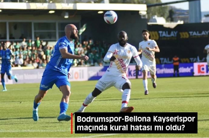 Bodrumspor-Bellona Kayserispor manda kural hatas m oldu?